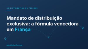 Mandato de distribuição exclusiva: a fórmula vencedora em França