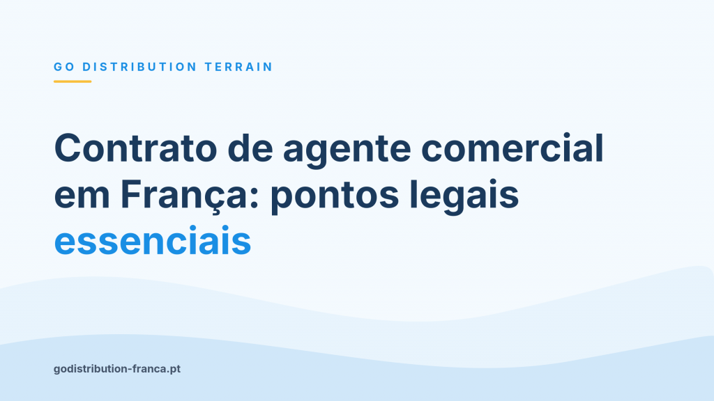 Contrato de agente comercial em França: pontos legais essenciais